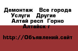 Демонтаж - Все города Услуги » Другие   . Алтай респ.,Горно-Алтайск г.